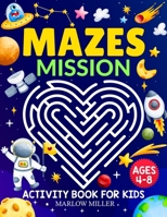 Mazes Mission Activity Book for Kids Ages 4-8: 100 Fun and Exciting Space Adventure Mazes for Skill Levels from Easy to Hard | Great for Air Travel, Car Trips and Home Activity B0CRV9M44S Book Cover