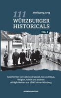 111 Würzburger Historicals: Geschichten von Liebe und Gewalt, Sex und Reue, Religion, Arbeit und anderen Alltäglichkeiten aus 1300 Jahren Würzburg (German Edition) 3819206175 Book Cover