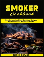 Smoker Cookbook: Mouthwatering Meat-Smoking Recipes for Competent Barbecue Cooks B0BT16G4XT Book Cover