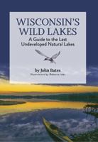 Wisconsin's Wild Lakes : A Guide to Our Last Undeveloped, Natural Lakes 0999815709 Book Cover