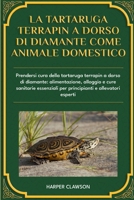 LA TARTARUGA TERRAPIN A DORSO DI DIAMANTE COME ANIMALE DOMESTICO: Prendersi cura della tartaruga terrapin a dorso di diamante: alimentazione, alloggio ... e allevatori esperti (Italian Edition) B0DWZWP1F5 Book Cover