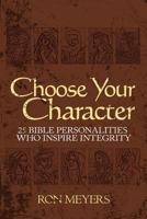 Choose Your Character: 25 Bible Personalities Who Inspire Integrity 0983452806 Book Cover