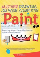 Another drawing on your computer with Paint: Copy, Paste, Flip, Rotate, Curve and more tools 1466393912 Book Cover