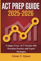 ACT Prep Guide 2025-2026: Conquer Every ACT Section with Precision Practice and Expert Strategies B0FCC2YDQ3 Book Cover