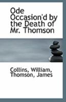 Ode Occasion'd by the Death of Mr. Thomson 1176896083 Book Cover