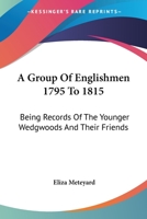 A Group of Englishmen, (1795 to 1815): Being Records of the Younger Wedgwoods and Their Friends, Embracing the History of the Discovery of Photography ... of the First Photograph 1163117722 Book Cover