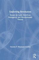 Exploring Revolution: Essays on Latin American Insurgency and Revolutionary Theory 0873327055 Book Cover