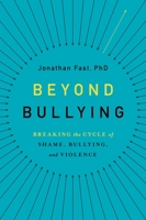 Beyond Bullying: Breaking the Cycle of Shame, Bullying, and Violence 0199383642 Book Cover