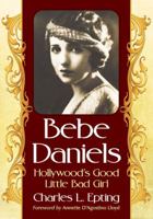 Bebe Daniels: Hollywood's Good Little Bad Girl 1476663742 Book Cover