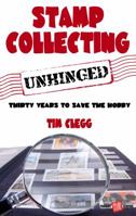 Stamp Collecting Unhinged: Thirty Years To Save The Hobby 1780881886 Book Cover