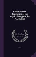Report On the Territories of the Rajah of Nagpore, by R. Jenkins 1146008473 Book Cover