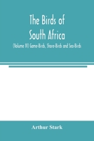 The birds of South Africa (Volume IV) Game-Birds, Shore-Birds and Sea-Birds 9354005551 Book Cover