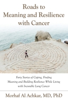 Meaning and Resilience with Cancer: Forty Stories of Coping, Finding Meaning, and Building Resilience While Living with Incurable Lung Cancer 0578557649 Book Cover