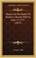 History Of The Battle Of Bunker's, Breed's Hill On June 17, 1775 0548686475 Book Cover