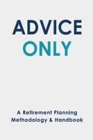 Advice Only: A Retirement Planning Handbook & Methodology 1089431384 Book Cover