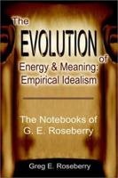 The Evolution of Energy and Meaning: Empirical Idealism: The Notebooks of G. E. Roseberry (Evolution of Energy and Meaning) 0595221696 Book Cover