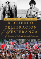 We Remember, We Celebrate, We Believe / Recuerdo, Celebración, y Esperanza: Latinos in Utah 1607813580 Book Cover