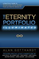 The Eternity Portfolio, Illuminated: A Practical Guide to Investing Your Money for Ultimate Results 1940269652 Book Cover