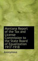 Montana Report of the Tax and License Commission to the State Board of Equalization 1917-1918 053097696X Book Cover