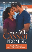 WHAT WE CANNOT PROMISE: A NICU Doctor and Nurse Medical Romance (Cornwall Maternity Unit) B0HJN8Q9QB Book Cover