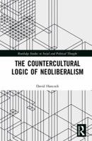 The Countercultural Logic of Neoliberalism 0815360282 Book Cover
