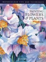 Painting Flowers and Plants (Watercolour Tips and Techniques) 1903975581 Book Cover