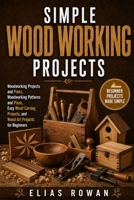 Simple Wood Working Projects: Woodworking Projects and Plans, Woodworking Patterns and Plans, Easy Wood Carving Projects, and Wood Art Projects for Beginners B0H51WVDS6 Book Cover