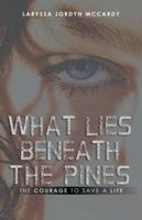 What Lies Beneath the Pines: The Courage to Save a Life 1490832246 Book Cover
