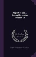Report of the ... Annual Re-union; 13 1174918829 Book Cover