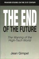 The End of the Future: The Waning of the High-Tech World (Praeger Studies on the 21st Century) 0275952800 Book Cover