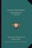 John Hopkins Morison, a memoir 1163279951 Book Cover