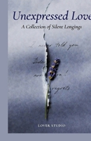 Unexpressed Love: Letters Never Spoken, Regrets That Lingered, and the Hearts That Held On in Silence B0GQYTZBXP Book Cover