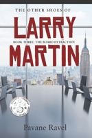 The Other Shoes of Larry Martin: Book Three: The Board Extraction: (Larry Martin Novel Series) B0FBL7NPXT Book Cover