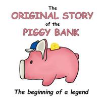 The Original Story of the Piggy Bank: The Beginning of a Legend! 1727160932 Book Cover