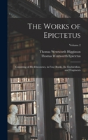 The Works of Epictetus: Consisting of His Discourses, in Four Books, the Enchiridion, and Fragments; Volume 2 1015889069 Book Cover