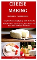 Cheese Making Simplified For Beginners: Complete Picture Step By Step Guide On How To Make Your Own Creamy Cheese, Hard Cheese with Ease at the comfort of Your Home B0932CX7ZJ Book Cover
