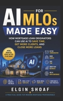 AI for Mortgage Loan Originators Made Easy: How MLOs Can Use AI to Save Time, Generate Leads, and Close More Loans B0H35SS5PT Book Cover