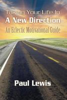 Taking Your Life In A New Direction-An Eclectic Motivational Guide 1480144207 Book Cover