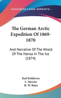 The German Arctic Expedition of 1869-70, and Narrative of the Wreck of the Hansa in the Ice 1017443238 Book Cover