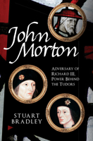 John Morton: Adversary of Richard III, Power Behind the Tudors 1398125520 Book Cover