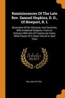 Reminiscences Of The Late Rev. Samuel Hopkins, D. D., Of Newport, R. I.: Illustrative Of His Character And Doctrines, With Incidental Subjects: From ... While Pastor Of A Sister Church In Said Town 1018684891 Book Cover
