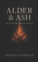 Alder & Ash: The Art of Burning Beautifully Vol. I B0FBT96P6Y Book Cover