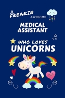 A Freakin Awesome Medical Assistant Who Loves Unicorns: Perfect Gag Gift For An Medical Assistant Who Happens To Be Freaking Awesome And Loves ... Office | Work | Job | Humour and Banter | Bi 1670633810 Book Cover