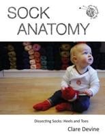 Sock Anatomy: Dissecting Socks: Heels and Toes 0993047718 Book Cover