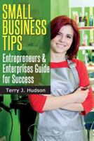 Small Business Tips: Entrepreneurs and Enterprises Guide for Success 1497454581 Book Cover