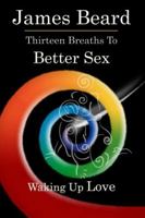 Thirteen Breaths to Better Sex: Waking Up Love 0983381488 Book Cover