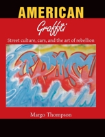American Graffiti: Street culture, cars, and the art of rebellion 1646995783 Book Cover