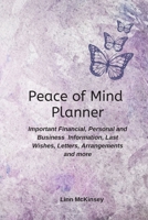 Peace of Mind Planner: Important Financial, Personal and Business  Information, Last Wishes, Letters, Arrangements and more 1697825419 Book Cover