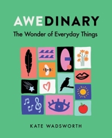 Awedinary: The Wonder of Everyday Things 1917523831 Book Cover