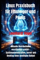 Linux Praxisbuch für Einsteiger und Profis: Aktuelle Distributionen verständlich erklärt – Systemadministration, Server und Desktop ohne unnötigen Ballast (German Edition) B0GL1CHGGR Book Cover